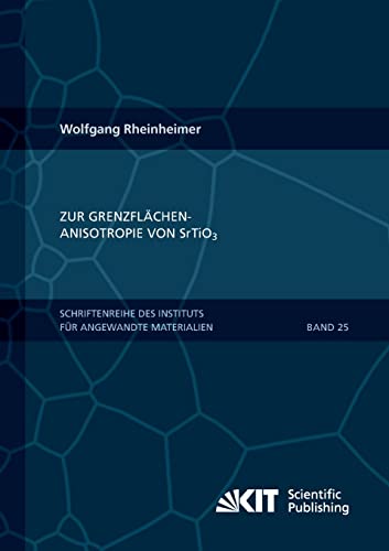 Zur Grenzflaechenanisotropie von SrTiO3 (Schriftenreihe des Instituts fuer Angewandte Materialien, Karlsruher Institut fuer Technologie) (German Edition)