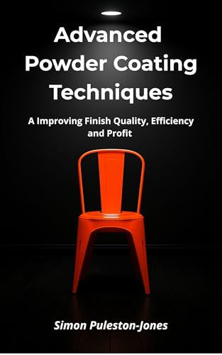 Advanced Powder Coating Techniques: Improving Finish Quality, Efficiency, and Profit (Powder Coating Mastery Book 3)