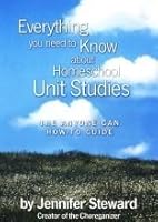 Everything you need to know about Homeschool Unit Studies, The Anyone can How-to-Guide 0977044408 Book Cover