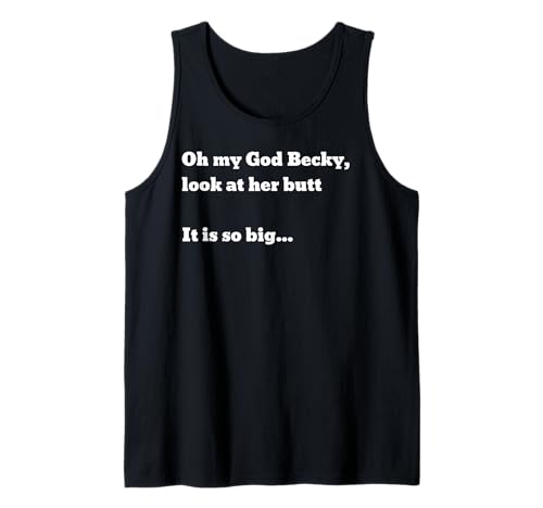 Oh my God Becky, look at her butt It is so big Tank Top