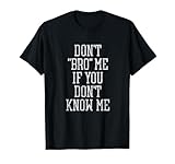 Don't Bro Me if You Don't Know Me T-Shirt T-Shirt