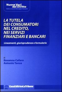La tutela dei consumatori nel credito, nei servizi finanziari e bancari. Lineamenti, giurisprudenza e formulario