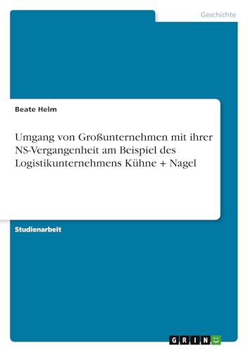 Umgang von Großunternehmen mit ihrer NS-Vergangenheit am Beispiel des Logistikunternehmens Kühne + Nagel (German Edition)