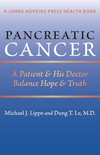 Pancreatic Cancer: A Patient and His Doctor Balance Hope and Truth (A Johns Hopkins Press Health Book)