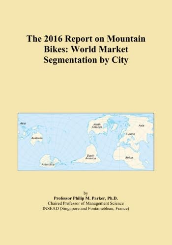 The 2016 Report on Mountain Bikes: World Market Segmentation by City      Paperback – April 30, 2015