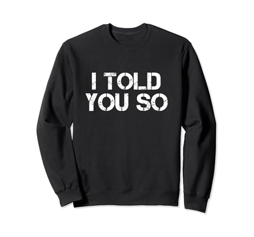 I Told You So Sarcastic Funny Saying Cita Humor Sudadera