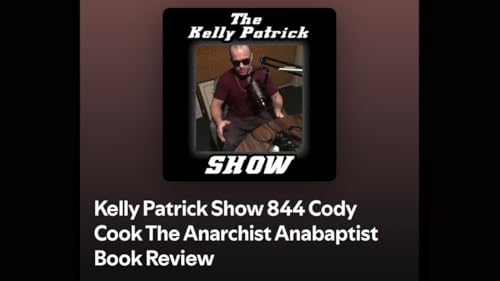 Cody Cook, The Anarchist Anabaptist (The Kelly Patrick Show)