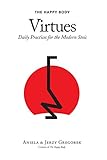 The Happy Body Virtues: Daily Practices for the Modern Stoic