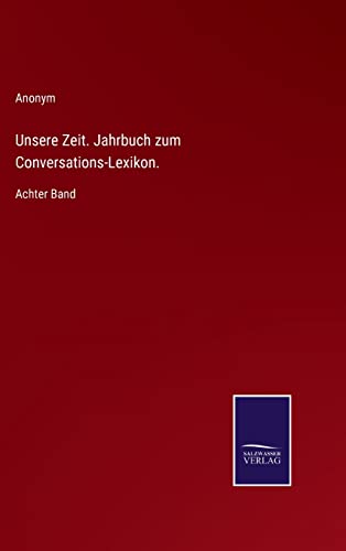 Unsere Zeit. Jahrbuch zum Conversations-Lexikon.: Achter Band (German Edition)