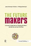 The Future Makers: A Journey to People Who Are Changing the World - and What We Can Learn from Them