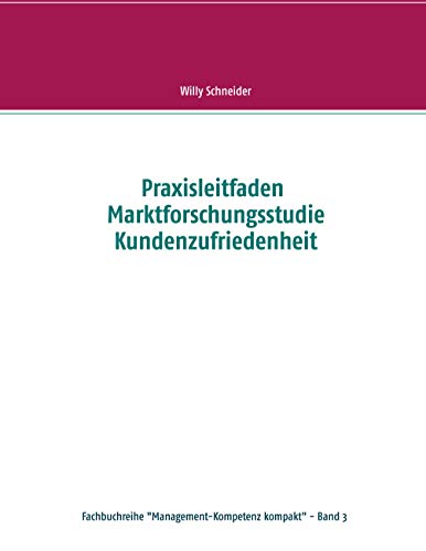 Praxisleitfaden Marktforschungsstudie Kundenzufriedenheit (German Edition)