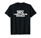 Sorry Girls I only date models funny mens womens