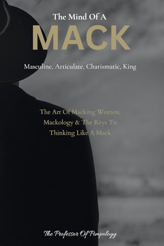 The Mind Of A MACK: Masculine Articulate & Charismatic King:
