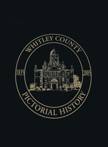 Whitley County, Indiana: Pictorial History, 1835-2005