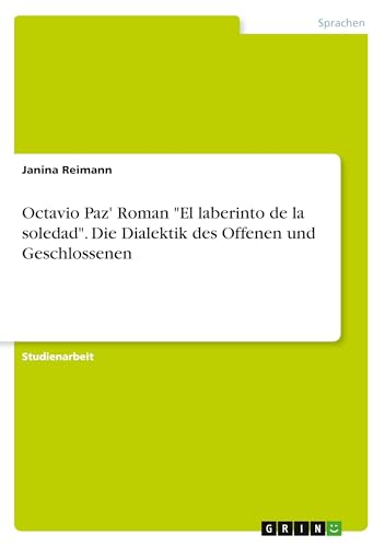 Octavio Paz' Roman El laberinto de la soledad. Die Dialektik des Offenen und Geschlossenen