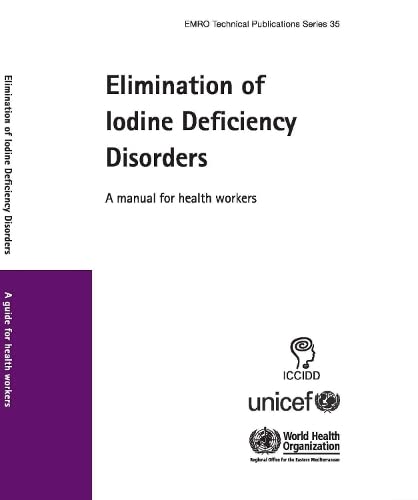 Elimination of Iodine Deficiency Disorders: A Manual for Health Workers (EMRO Technical Publication Series, 35)