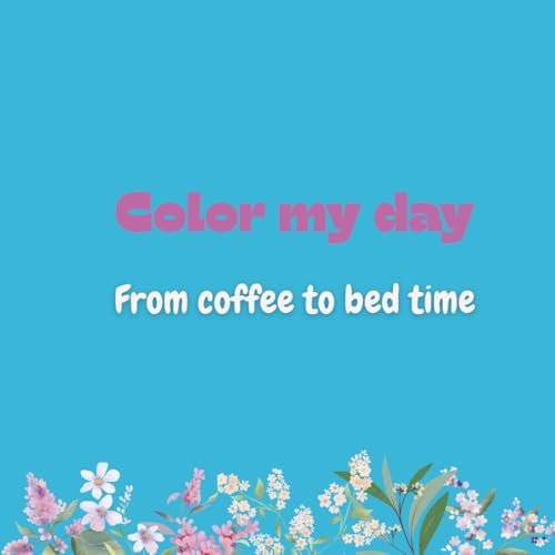 Color My Day: From Coffee to Bed time