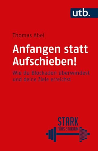 Anfangen statt aufschieben!: Wie du Blockaden überwindest und deine Ziele erreichst (Stark fürs Studium)