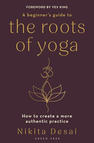 A Beginner's Guide to the Roots of Yoga: How to create a more authentic practice