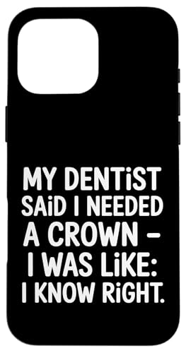 Dentist Said I Need A Crown I Know Right |- �X�}�z�P�[�X iPhone 16 Pro Max �p