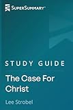 Study Guide: The Case For Christ by Lee Strobel (SuperSummary)