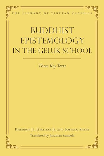 Buddhist Epistemology in the Geluk School: Three Key Texts (Library of Tibetan Classics)