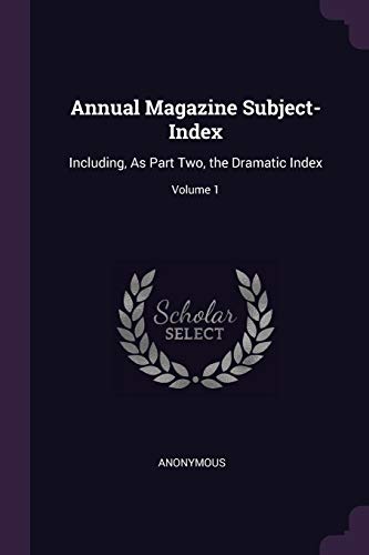 Annual Magazine Subject-Index: Including, As Part Two, the Dramatic Index; Volume 1