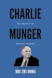 Charlie Munger: The Pursuit of Worldly Wisdom - Rui Zhi Dong 