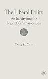 The Liberal Polity: An Inquiry into the Logic of Civil Association