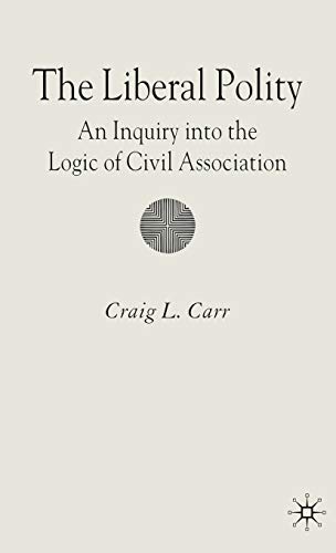 The Liberal Polity: An Inquiry into the Logic of Civil Association