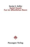 Sarah Fessel: Fun im öffentlichen Raum (Passagen Philosophie) - Sonja E. Keller, Sonja E Keller 