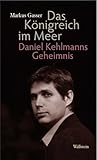 Das Königreich im Meer: Daniel Kehlmanns Geheimnis - Markus Gasser 