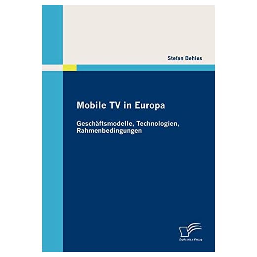 Mobile TV in Europa: Geschäftsmodelle, Technologien, Rahmenbedingungen