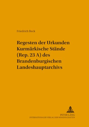 Regesten der Urkunden «Kurmärkische Stände» (Rep. 23 A) des Brandenburgischen Landeshauptarchivs (Quellen, Findbücher und Inventare des Brandenburgischen Landeshauptarchivs) (German Edition)