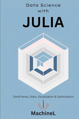 Julia for Data Science: DataFrames, Statistics, Visualization, and Performance Optimization (Julia Programming A to Z)