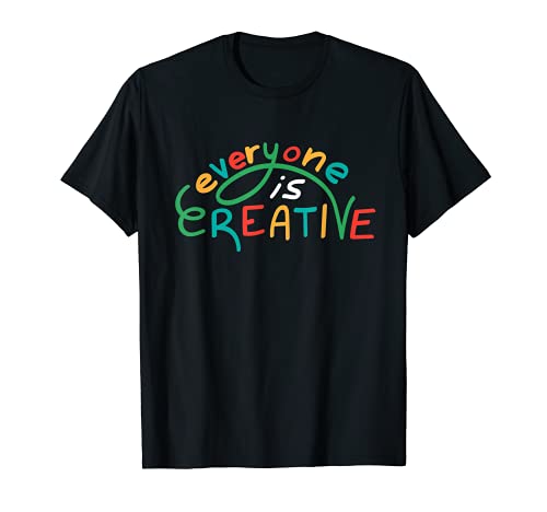 Art Teacher Artist Creative Art Everyone is Creative Gift T-Shirt