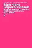 Sich nicht regieren lassen: Rosa Luxemburg zu Demokratie und linker Organisierung. Ein Lesebuch (Taschenbuchausgabe)