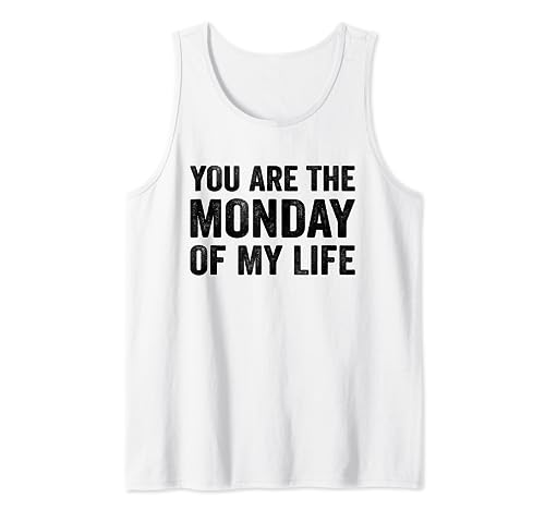 You Are The-Monday Of My Life Funny Sarcastic Sarcasm Saying Camiseta sin Mangas