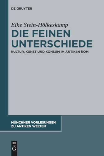 Die feinen Unterschiede: Kultur, Kunst und Konsum im antiken Rom (Münchner Vorlesungen zu Antiken Welten, 5, Band 5)