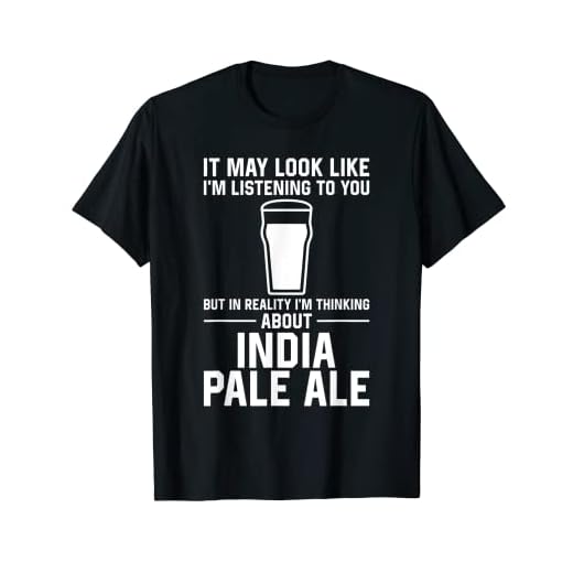 Ça peut sembler que j'écoute - Boire de la bière India Pale Ale T-Shirt