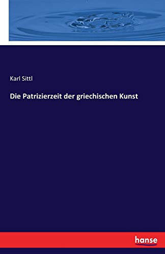 Die Patrizierzeit der griechischen Kunst (German Edition)