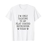 I'm Only Talking To My Flat Coated Retriever Today フラットコート Tシャツ
