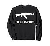 Rifle Is Fine - AK47, Firearms, Meme, Gun Owner, Funny Sweatshirt