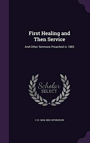 First Healing and Then Service: And Other Sermons Preached in 1885