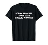 Sorry princess I only date crack whores funny