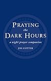 Praying the Dark Hours: A Night Prayer Companion