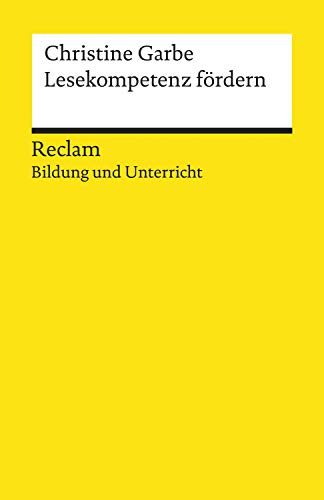 Lesekompetenz fördern: [Bildung und Unterricht] – Garbe, Christine – Lesefreude vermitteln – Basiskompetenz Lesen – Praxisbeispiele (Reclams Universal-Bibliothek)