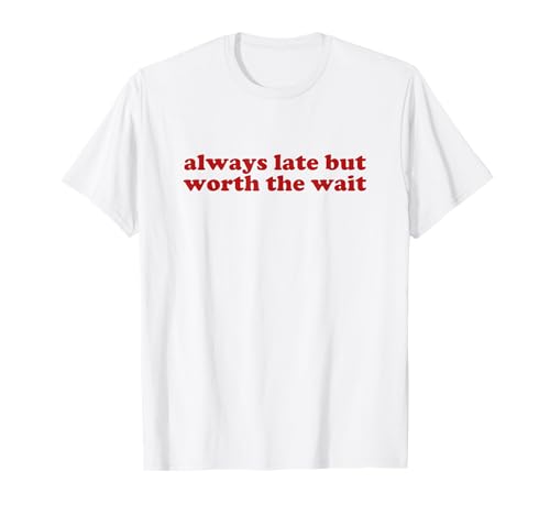 always late but worth the wait y2k aesthetic T-Shirt