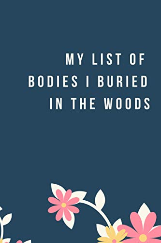 My List Of Bodies Buried In The Wood: Notebook, Journal, Diary, Lined notebook journal 110 Pages, (6 x 9)