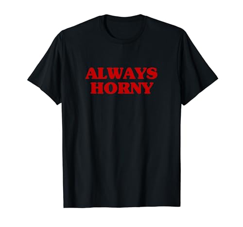 Always Horny Funny Aesthetic Sarcastic Meme T-Shirt